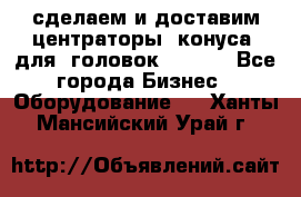 сделаем и доставим центраторы (конуса) для  головок Krones - Все города Бизнес » Оборудование   . Ханты-Мансийский,Урай г.